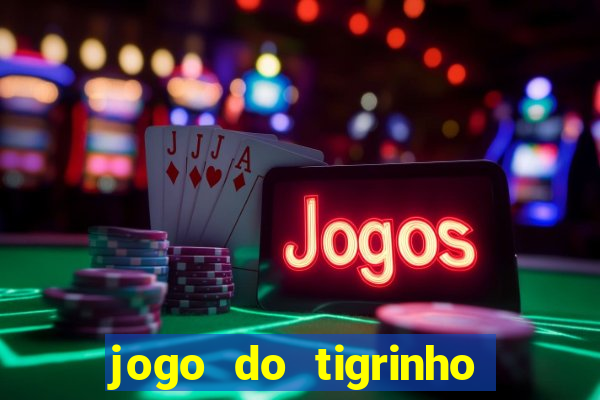 jogo do tigrinho ganha dinheiro de verdade